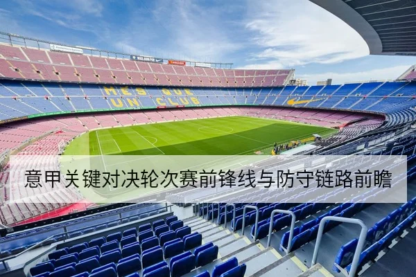 意甲关键对决轮次赛前锋线与防守链路前瞻