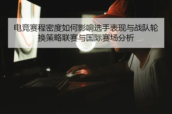 电竞赛程密度如何影响选手表现与战队轮换策略联赛与国际赛场分析
